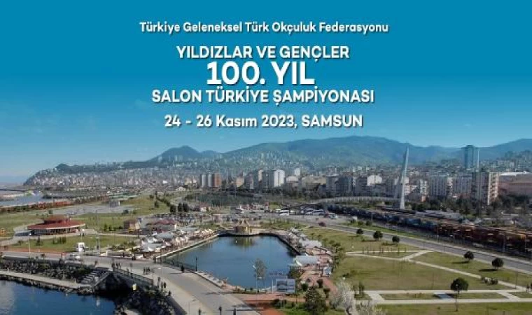 Geleneksel Türk Okçuluk Yıldızlar ve Gençler 100. Yıl Salon Türkiye Şampiyonası Samsun’da başlıyor