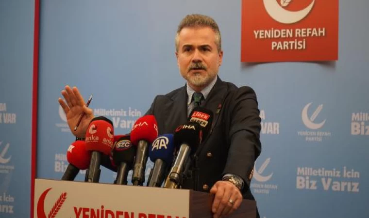 Yeniden Refah Partili Kılıç: AK Parti’nin tavrını daha açık ortaya koyması lazım