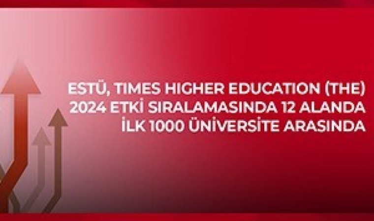 ESTÜ, Times Higher Education (THE) 2024 Etki Sıralamasında 12 alanda ilk bin üniversite arasında