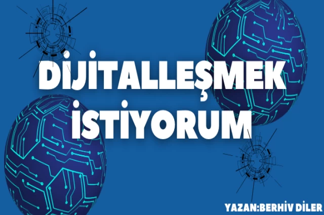 DİJİTALLEŞME NEDİR? DİJİTALLEŞMEK İSTİYORUM!