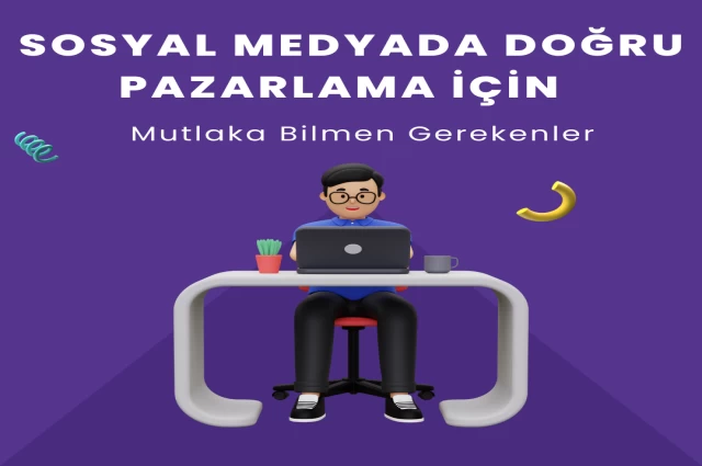 Sosyal Medyada Doğru Pazarlama İçin Mutlaka Bilmen Gerekenler