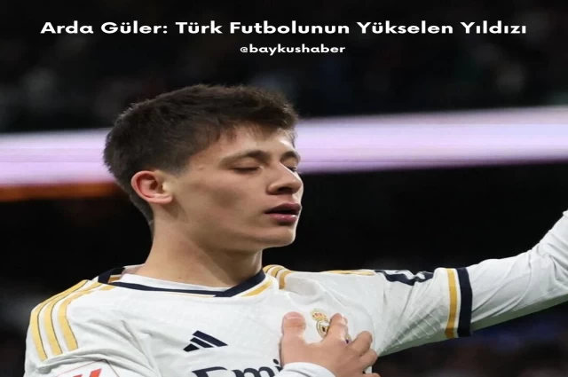 Arda Güler: Türk Futbolunun Yükselen Yıldızı