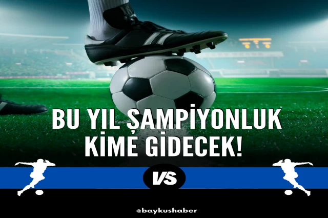 Bu Yıl Şampiyonluk Kime Gidecek!