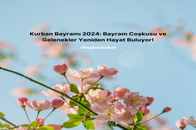 Kurban Bayramı 2024: Bayram Coşkusu ve Gelenekler Yeniden Hayat Buluyor!