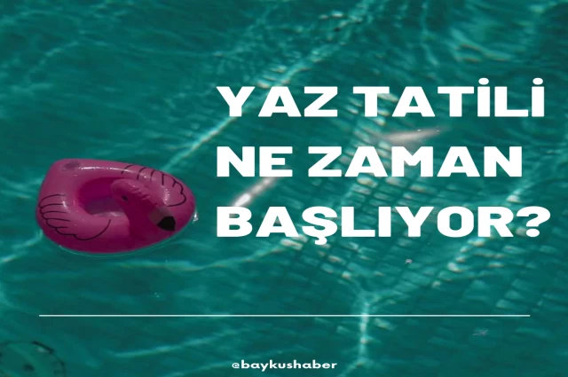 Yaz Tatili Ne Zaman Başlıyor?