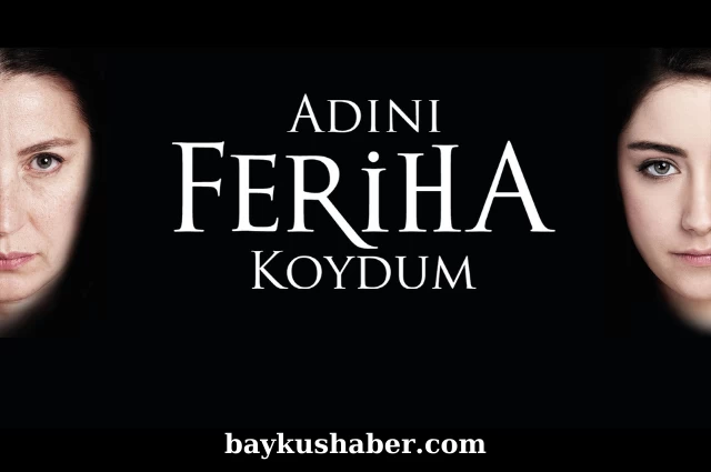 Adını Feriha Koydum Dizisi Hala Neden Bu Kadar Çok İzleniyor?