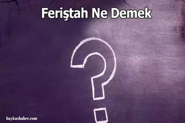 Feriştah ne demek? Feriştah kelimesinin anlamı nedir?